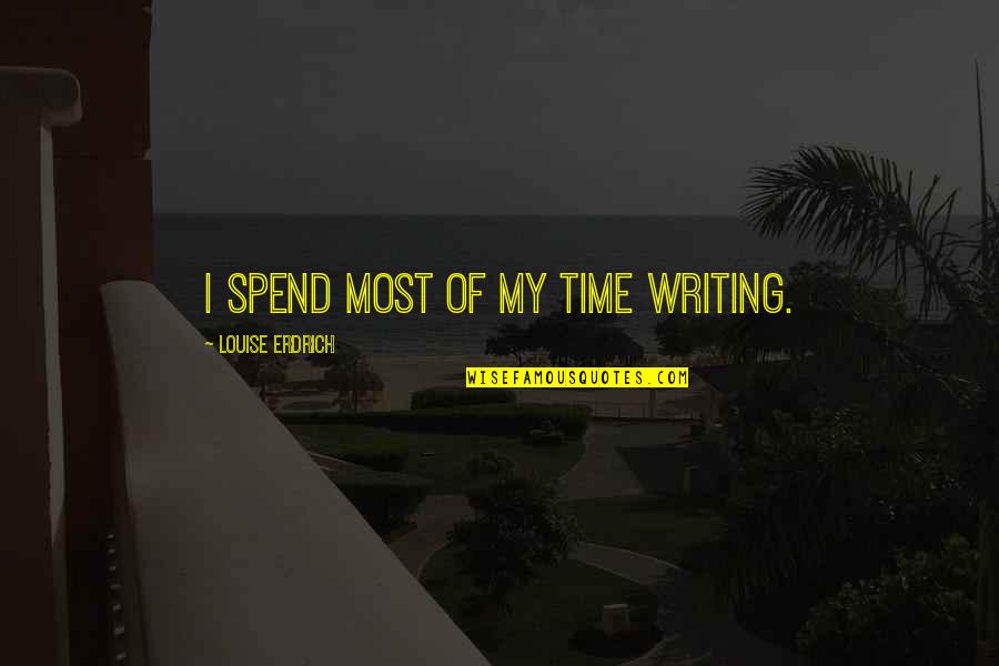 Underpin Synonym Quotes By Louise Erdrich: I spend most of my time writing. Underpin Synonym Quotes By Louise Erdrich: I spend most of my time writing.