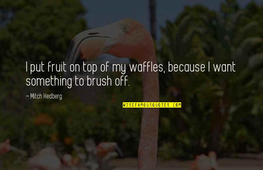 Underpinned Helical Pier Quotes By Mitch Hedberg: I put fruit on top of my waffles,