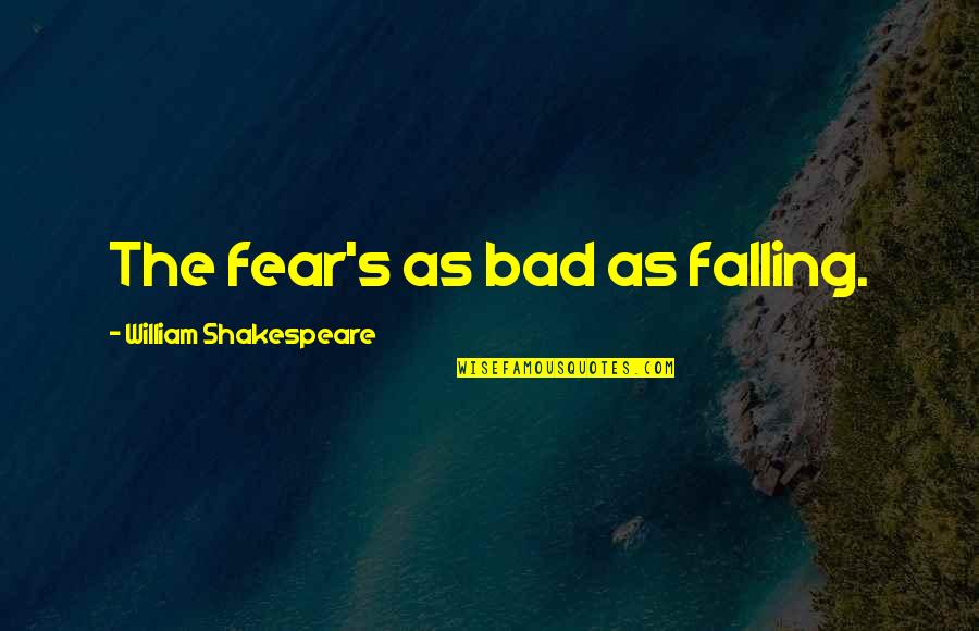 Underpinned Quotes By William Shakespeare: The fear's as bad as falling. Underpinned Quotes By William Shakespeare: The fear's as bad as falling.