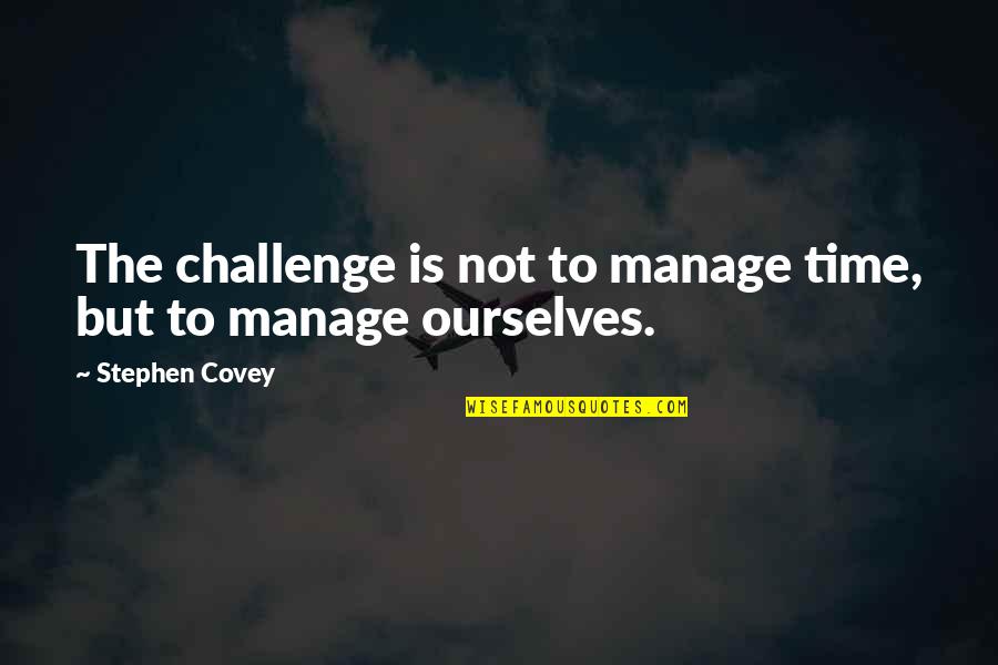 Underpinning Quotes By Stephen Covey: The challenge is not to manage time, but