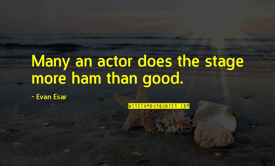 Underpins Def Quotes By Evan Esar: Many an actor does the stage more ham Underpins Def Quotes By Evan Esar: Many an actor does the stage more ham