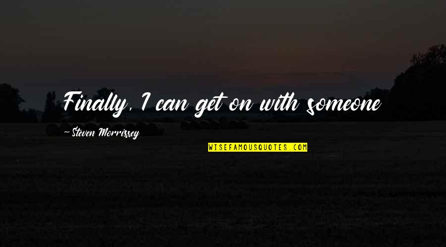 Underpins Def Quotes By Steven Morrissey: Finally, I can get on with someone Underpins Def Quotes By Steven Morrissey: Finally, I can get on with someone