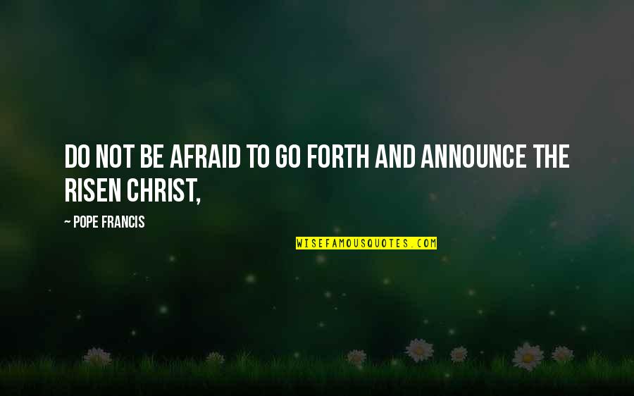 Underpins Synonyms Quotes By Pope Francis: Do not be afraid to go forth and