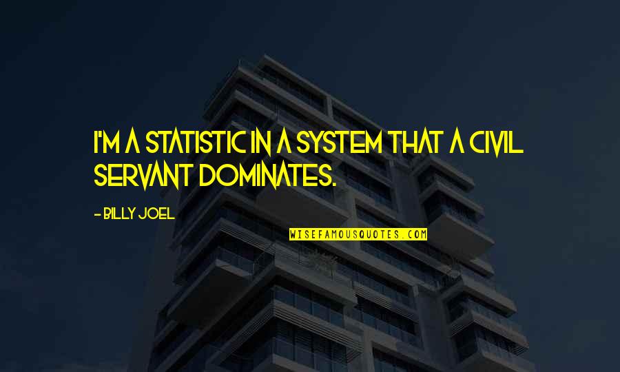Underpopulated Country Quotes By Billy Joel: I'm a statistic in a system that a