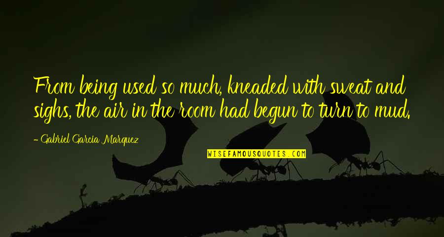 Underpopulated Country Quotes By Gabriel Garcia Marquez: From being used so much, kneaded with sweat Underpopulated Country Quotes By Gabriel Garcia Marquez: From being used so much, kneaded with sweat