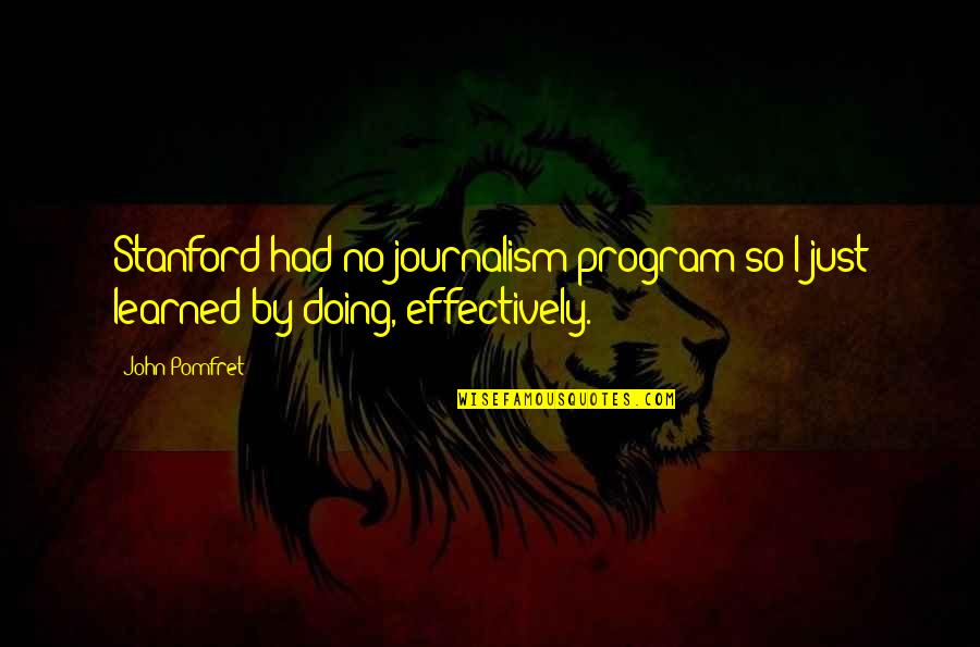 Underprepared Students Quotes By John Pomfret: Stanford had no journalism program so I just
