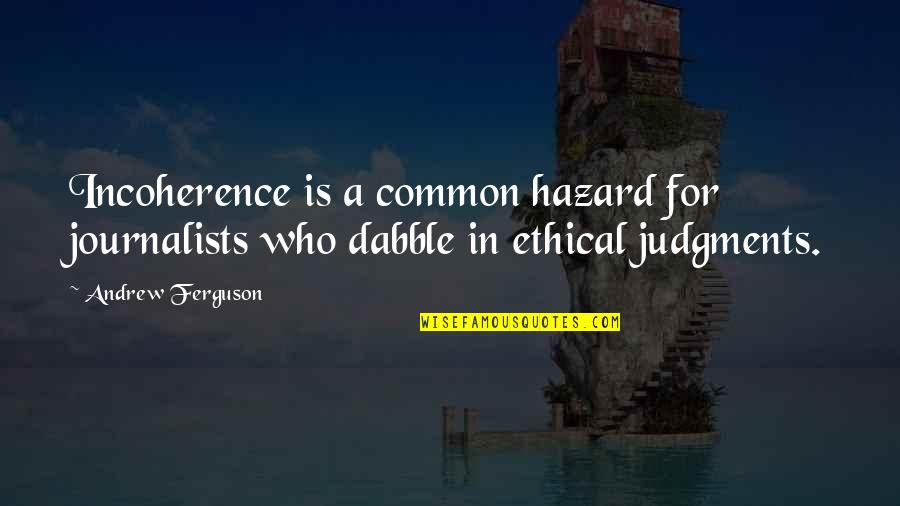Underpreparedness Quotes By Andrew Ferguson: Incoherence is a common hazard for journalists who