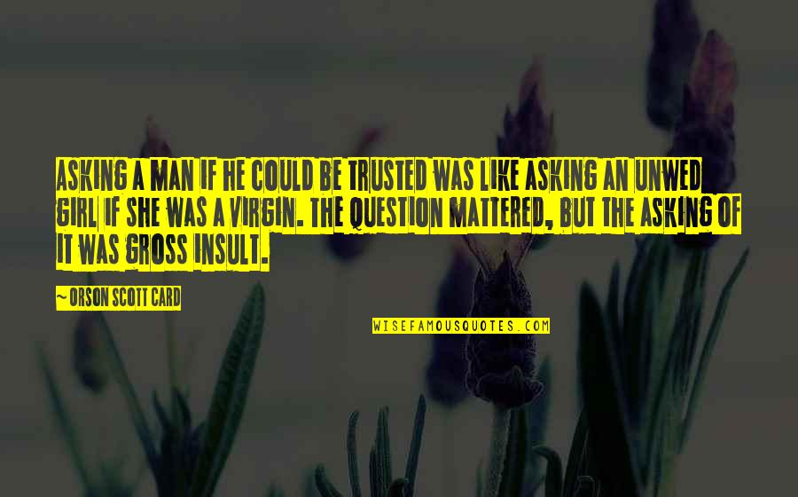 Underpriviledged Quotes By Orson Scott Card: Asking a man if he could be trusted