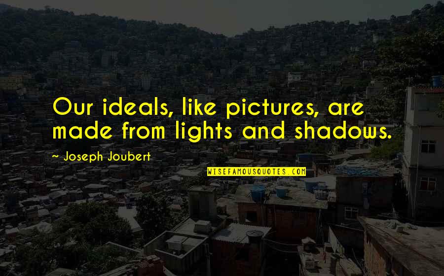 Underprivileged Child Quotes By Joseph Joubert: Our ideals, like pictures, are made from lights Underprivileged Child Quotes By Joseph Joubert: Our ideals, like pictures, are made from lights