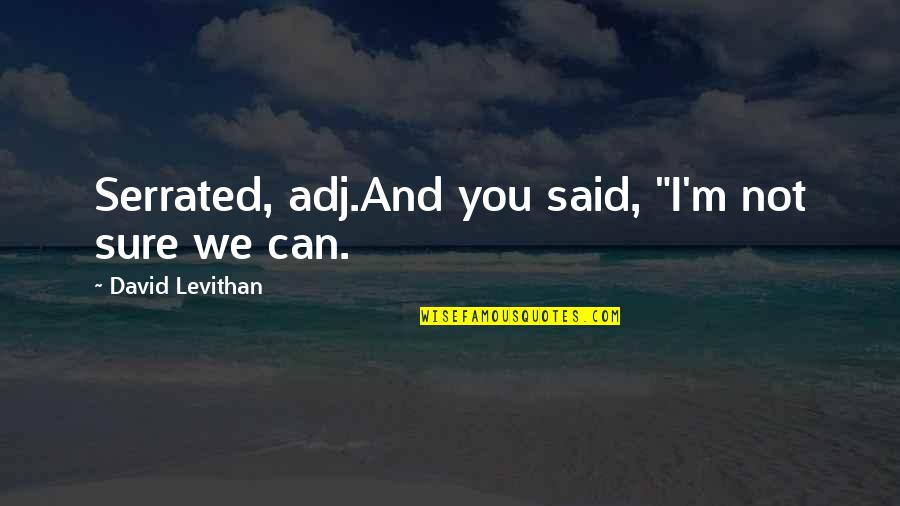 Underprivileged Children Quotes By David Levithan: Serrated, adj.And you said, "I'm not sure we