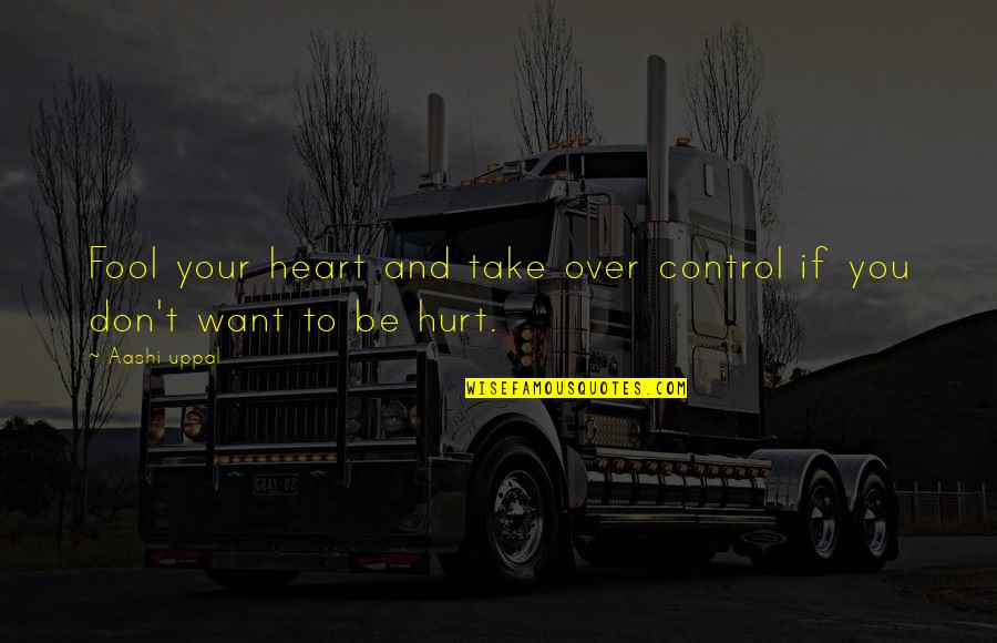 Underproductive Quotes By Aashi Uppal: Fool your heart and take over control if