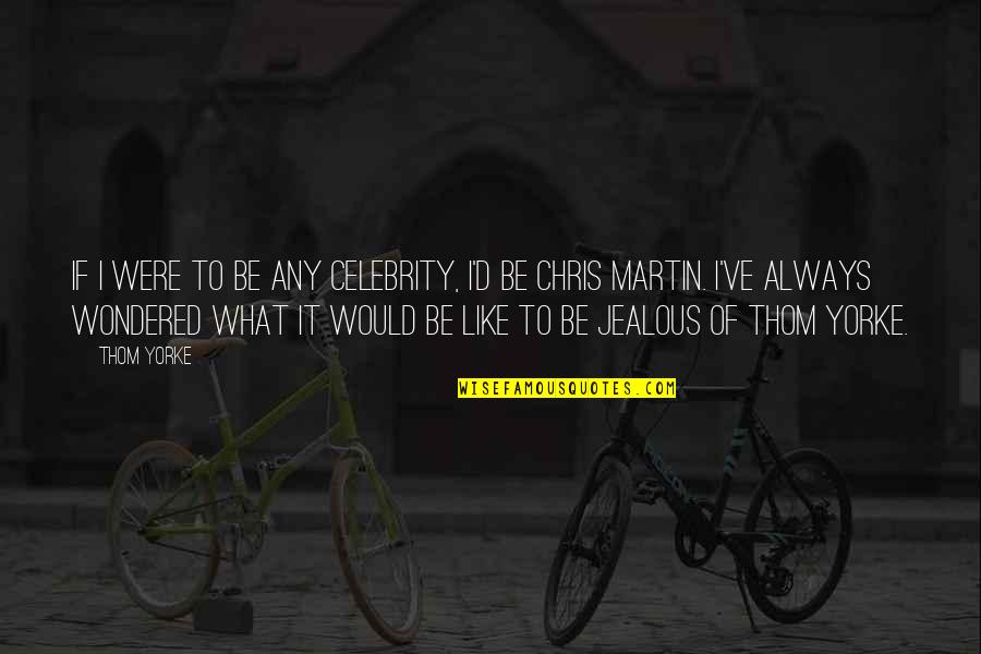 Underproductive Quotes By Thom Yorke: If I were to be any celebrity, I'd Underproductive Quotes By Thom Yorke: If I were to be any celebrity, I'd
