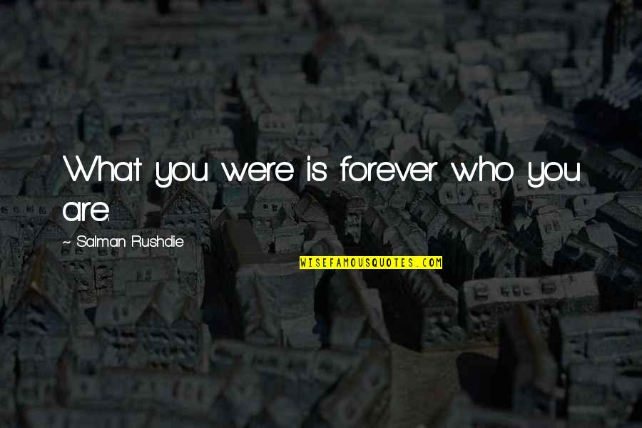 Underqualified Quotes By Salman Rushdie: What you were is forever who you are. Underqualified Quotes By Salman Rushdie: What you were is forever who you are.
