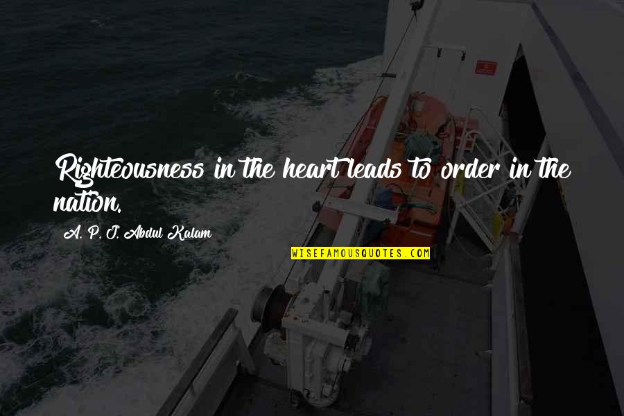 Underran Quotes By A. P. J. Abdul Kalam: Righteousness in the heart leads to order in Underran Quotes By A. P. J. Abdul Kalam: Righteousness in the heart leads to order in
