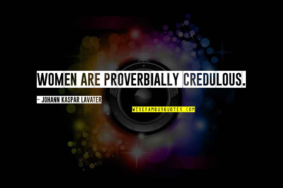 Underran Quotes By Johann Kaspar Lavater: Women are proverbially credulous. Underran Quotes By Johann Kaspar Lavater: Women are proverbially credulous.