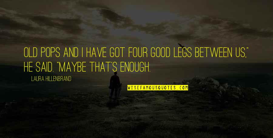 Underran Quotes By Laura Hillenbrand: Old Pops and I have got four good Underran Quotes By Laura Hillenbrand: Old Pops and I have got four good