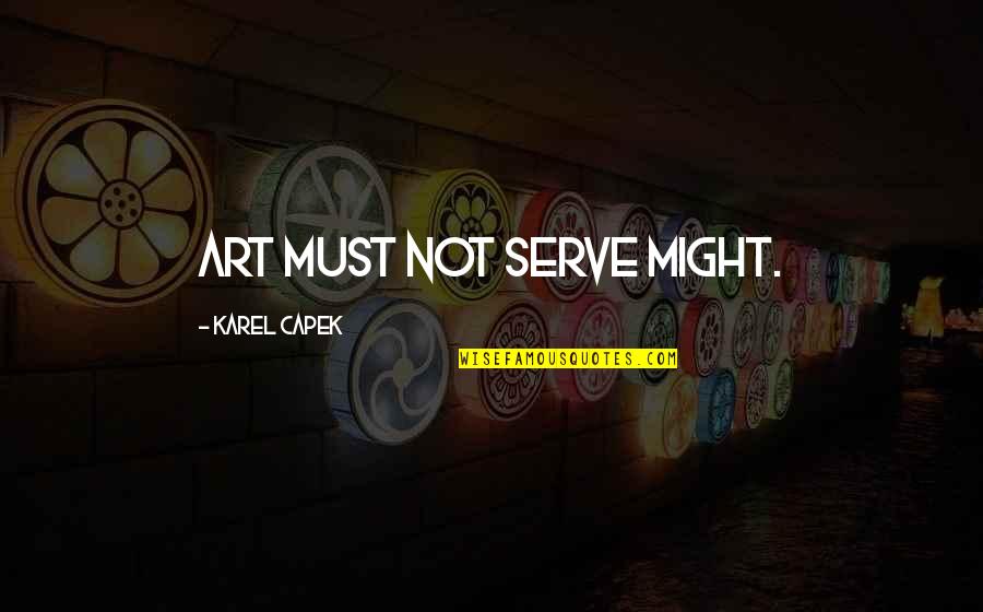 Underrated Anchorman Quotes By Karel Capek: Art must not serve might.