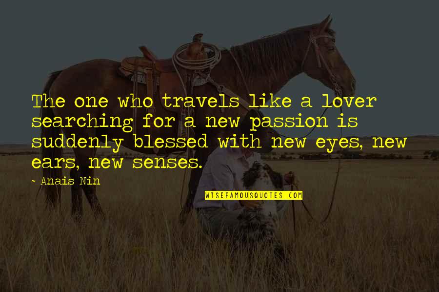 Underrated Characters Quotes By Anais Nin: The one who travels like a lover searching Underrated Characters Quotes By Anais Nin: The one who travels like a lover searching