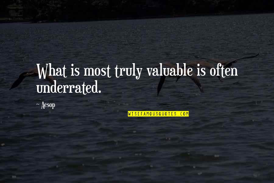 Underrated Quotes By Aesop: What is most truly valuable is often underrated.