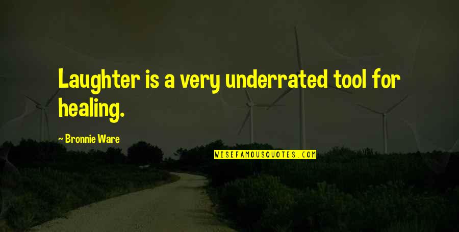 Underrated Quotes By Bronnie Ware: Laughter is a very underrated tool for healing.