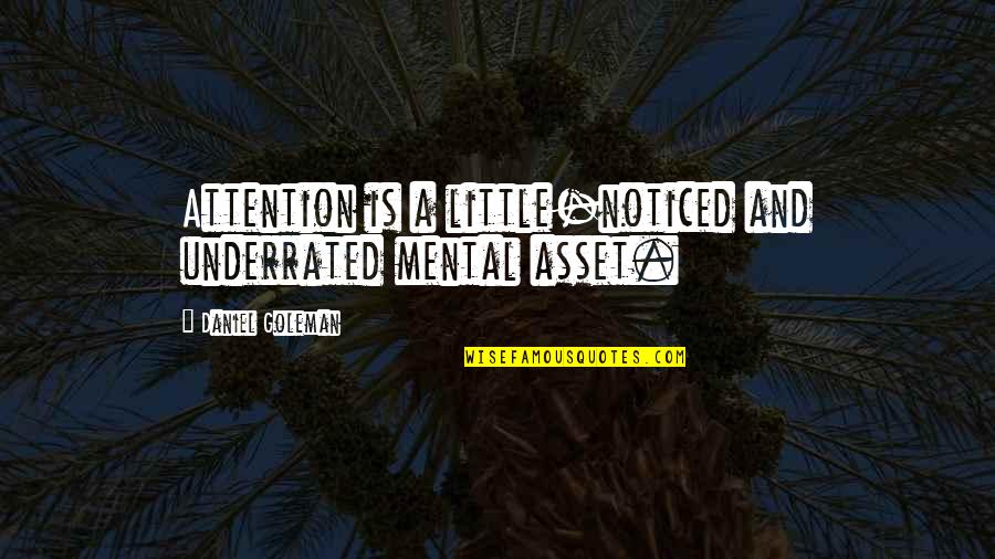 Underrated Quotes By Daniel Goleman: Attention is a little-noticed and underrated mental asset. Underrated Quotes By Daniel Goleman: Attention is a little-noticed and underrated mental asset.