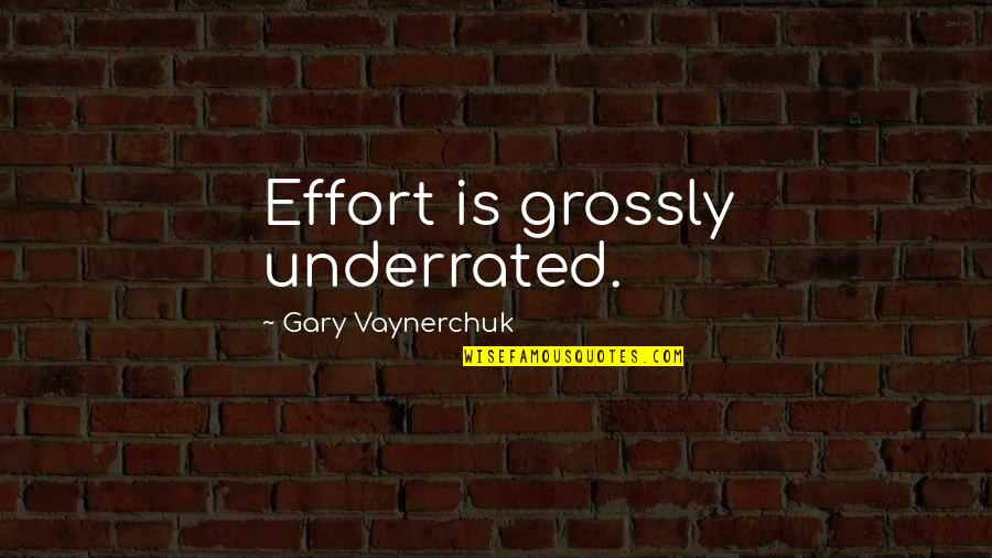 Underrated Quotes By Gary Vaynerchuk: Effort is grossly underrated.