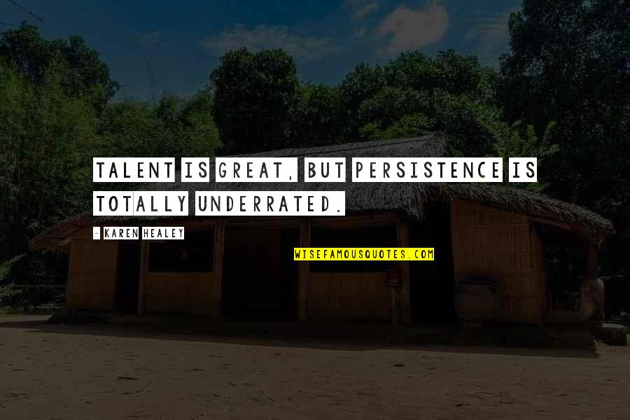 Underrated Quotes By Karen Healey: Talent is great, but persistence is totally underrated. Underrated Quotes By Karen Healey: Talent is great, but persistence is totally underrated.