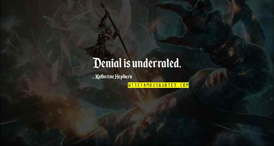 Underrated Quotes By Katherine Hepburn: Denial is underrated. Underrated Quotes By Katherine Hepburn: Denial is underrated.