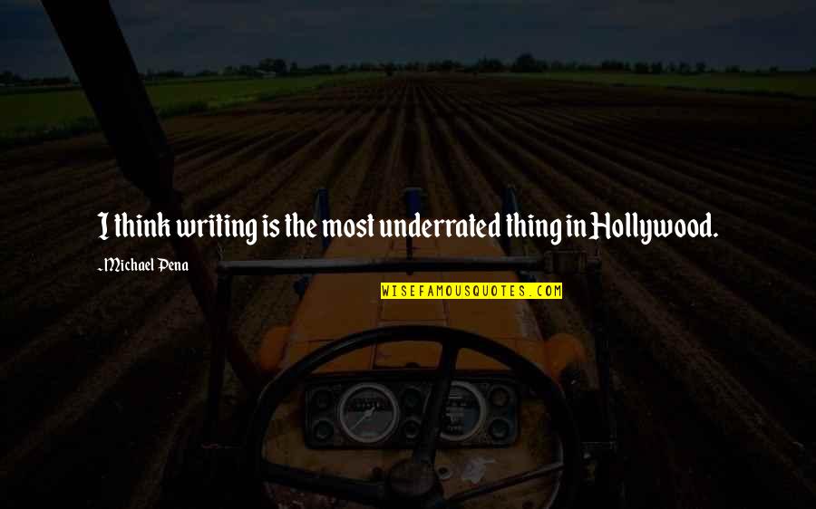 Underrated Quotes By Michael Pena: I think writing is the most underrated thing Underrated Quotes By Michael Pena: I think writing is the most underrated thing