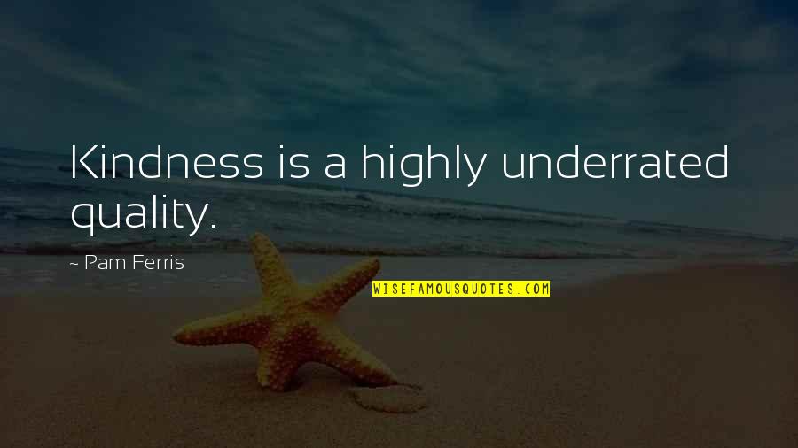 Underrated Quotes By Pam Ferris: Kindness is a highly underrated quality.