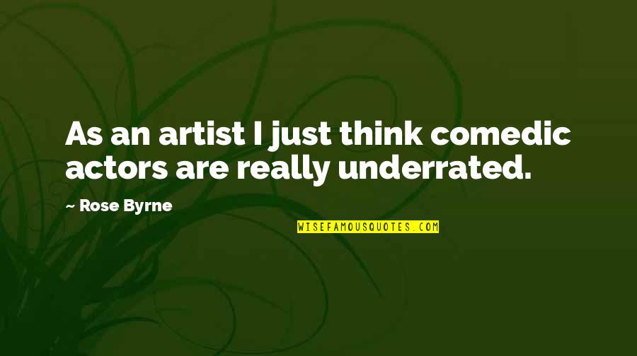 Underrated Quotes By Rose Byrne: As an artist I just think comedic actors