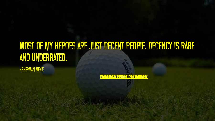 Underrated Quotes By Sherman Alexie: Most of my heroes are just decent people.