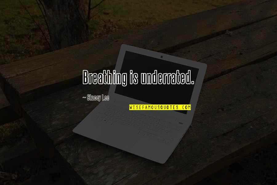 Underrated Quotes By Stacey Lee: Breathing is underrated. Underrated Quotes By Stacey Lee: Breathing is underrated.