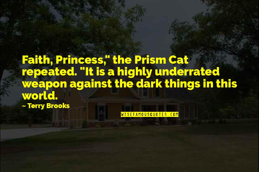 Underrated Quotes By Terry Brooks: Faith, Princess," the Prism Cat repeated. "It is Underrated Quotes By Terry Brooks: Faith, Princess," the Prism Cat repeated. "It is