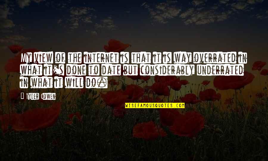 Underrated Quotes By Tyler Cowen: My view of the internet is that it Underrated Quotes By Tyler Cowen: My view of the internet is that it