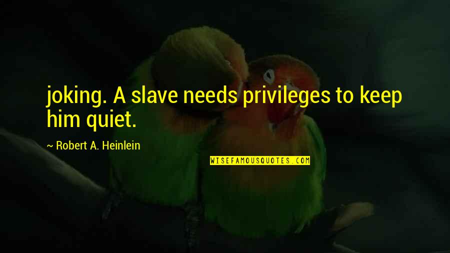 Underreacting Synonym Quotes By Robert A. Heinlein: joking. A slave needs privileges to keep him Underreacting Synonym Quotes By Robert A. Heinlein: joking. A slave needs privileges to keep him