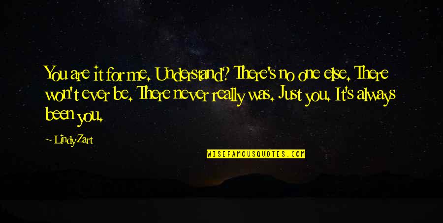 Underrepresentation Quotes By Lindy Zart: You are it for me. Understand? There's no