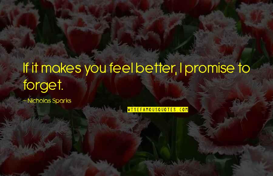 Underrepresente Quotes By Nicholas Sparks: If it makes you feel better, I promise