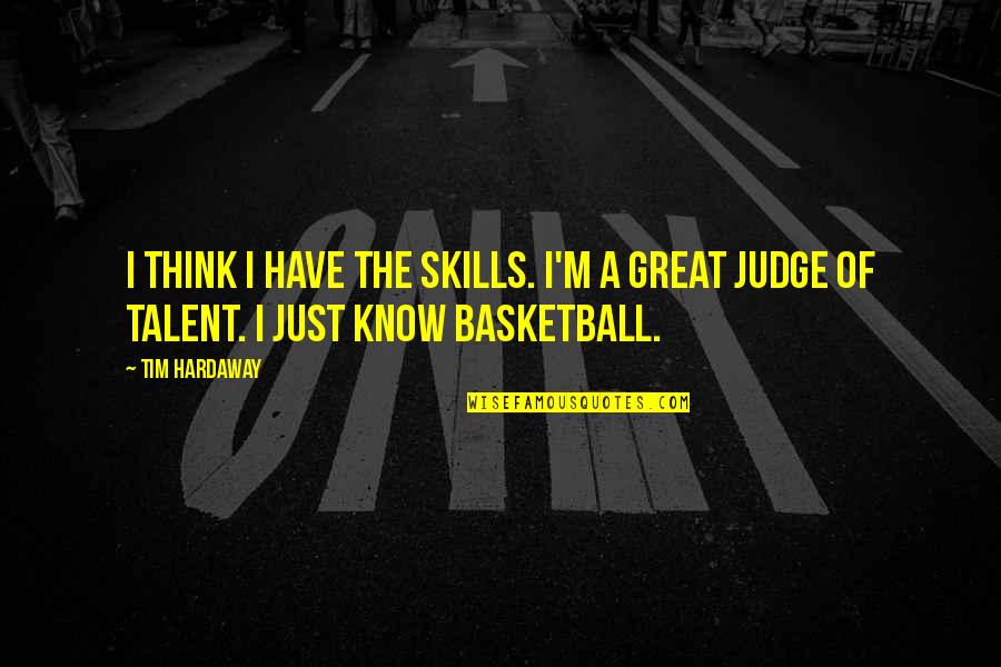 Underrepresente Quotes By Tim Hardaway: I think I have the skills. I'm a