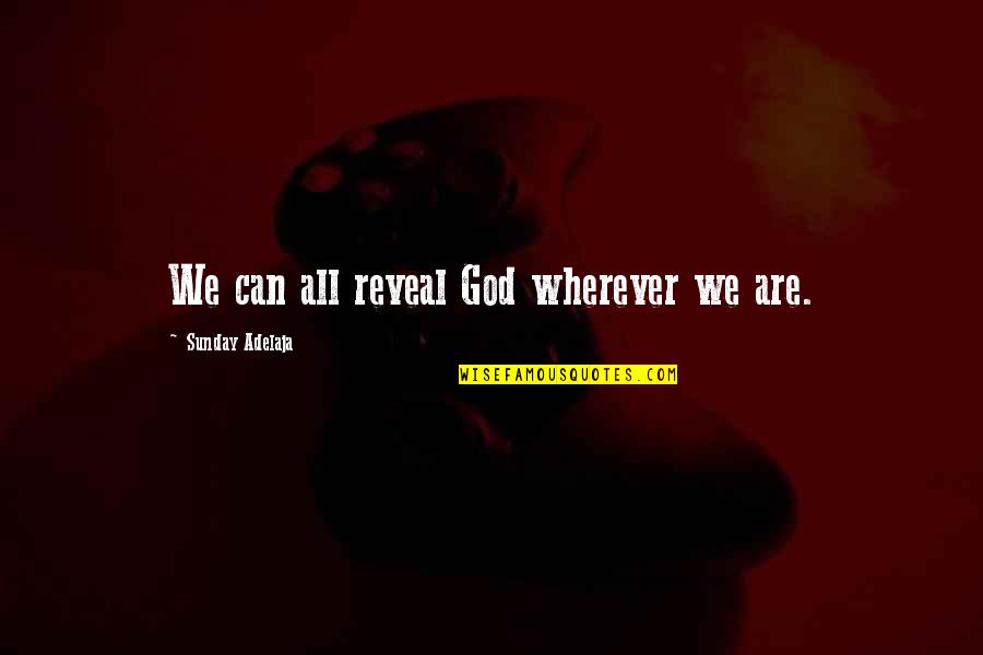 Underscored Def Quotes By Sunday Adelaja: We can all reveal God wherever we are.