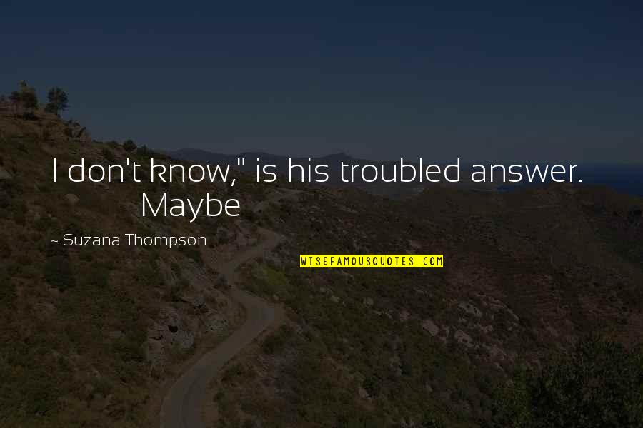 Undersell Synonym Quotes By Suzana Thompson: I don't know," is his troubled answer. Maybe
