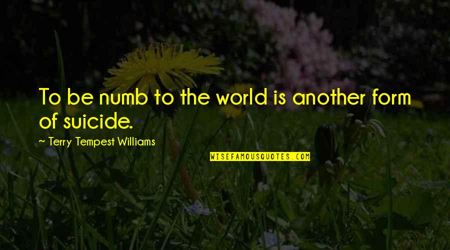 Undersharing Quotes By Terry Tempest Williams: To be numb to the world is another