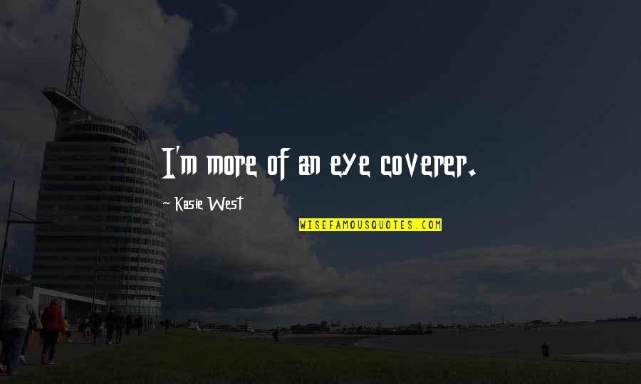 Undersigned Authority Quotes By Kasie West: I'm more of an eye coverer.