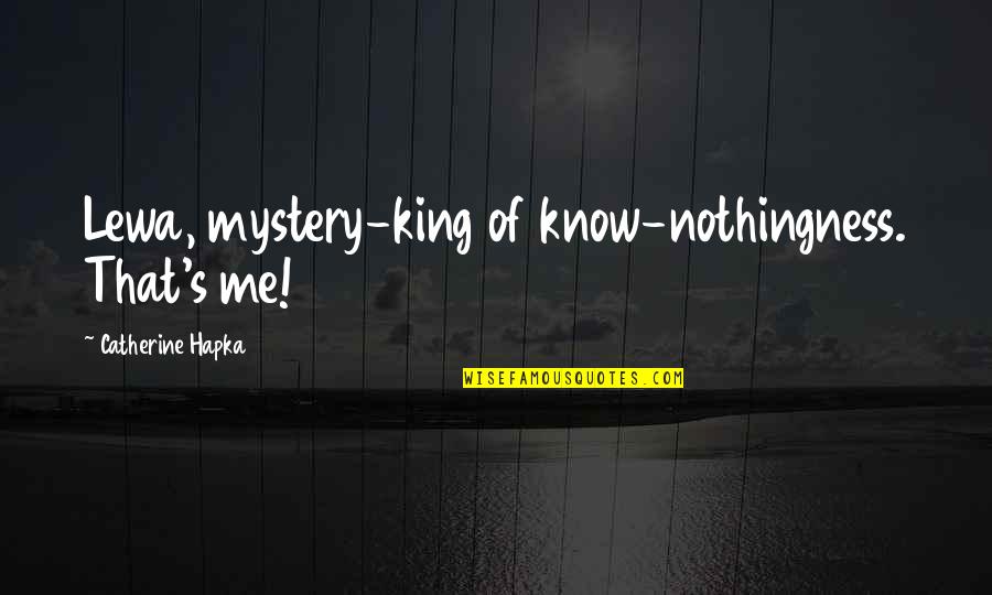 Understaffed Quotes By Catherine Hapka: Lewa, mystery-king of know-nothingness. That's me! Understaffed Quotes By Catherine Hapka: Lewa, mystery-king of know-nothingness. That's me!