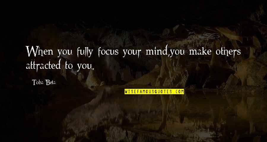 Understaffed Quotes By Toba Beta: When you fully focus your mind,you make others