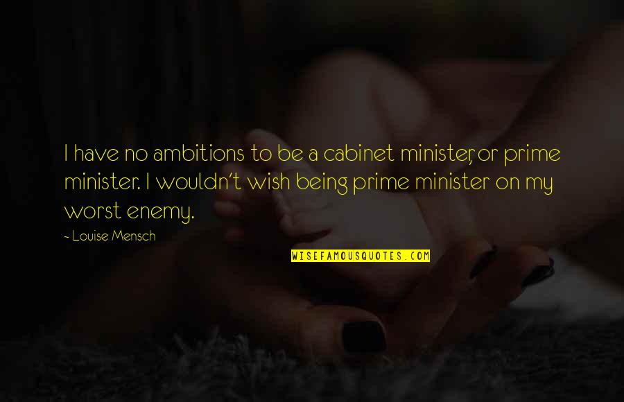 Understand And Overcome Narcissus Quotes By Louise Mensch: I have no ambitions to be a cabinet