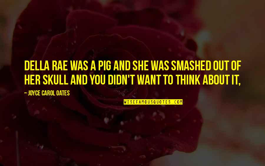 Understand Before You Judge Quotes By Joyce Carol Oates: Della Rae was a pig and she was Understand Before You Judge Quotes By Joyce Carol Oates: Della Rae was a pig and she was