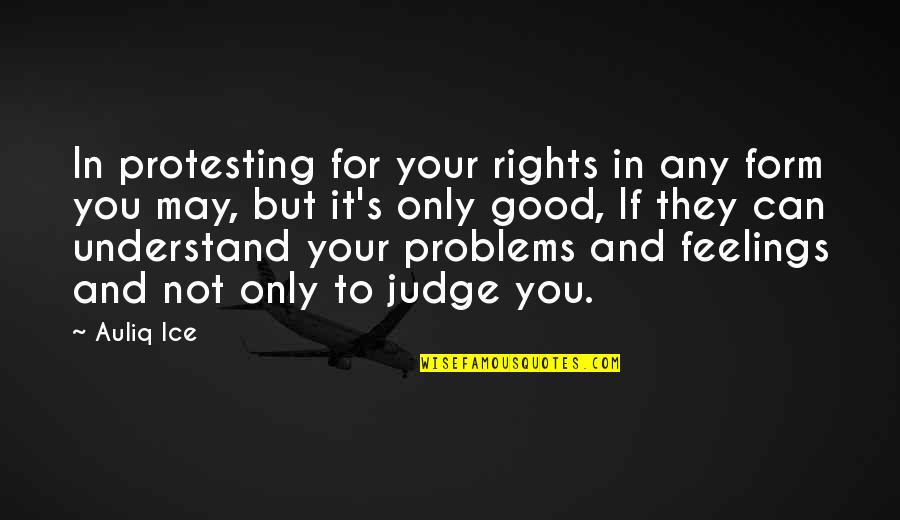 Understand Feelings Quotes By Auliq Ice: In protesting for your rights in any form