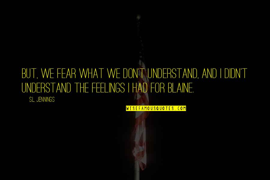 Understand Feelings Quotes By S.L. Jennings: But, we fear what we don't understand, and