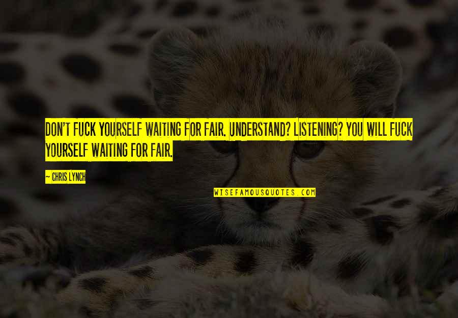 Understand For Life Quotes By Chris Lynch: Don't fuck yourself waiting for fair. Understand? Listening?